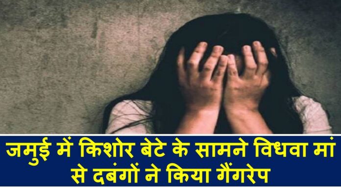 जमुई में किशोर बेटे के सामने विधवा मां से दबंगों ने किया गैंगरेप Jamui