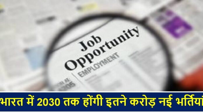 भारत के इन सेक्टर में साल 2030 तक होंगी इतने करोड़ नई भर्तियां Job