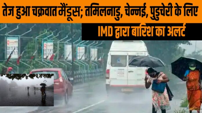 तेज हुआ चक्रवात मैंडूस; तमिलनाडु, चेन्नई, पुडुचेरी के लिए IMD द्वारा बारिश का अलर्ट